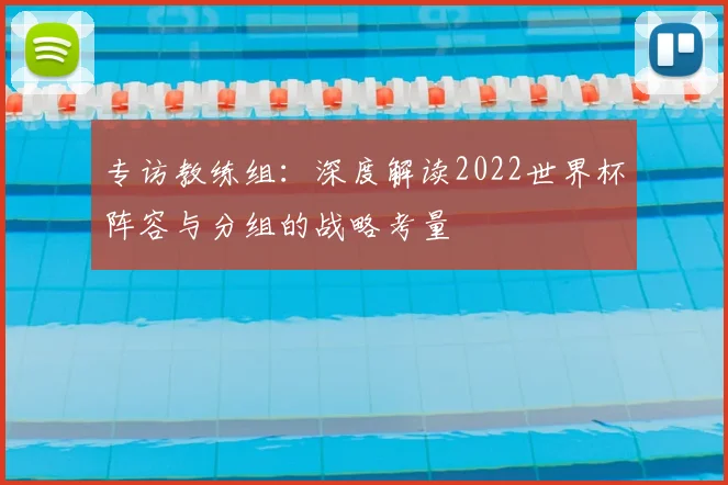 专访教练组：深度解读2022世界杯阵容与分组的战略考量