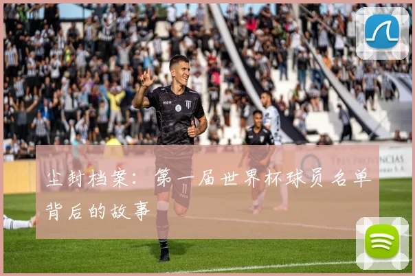 尘封档案：第一届世界杯球员名单背后的故事