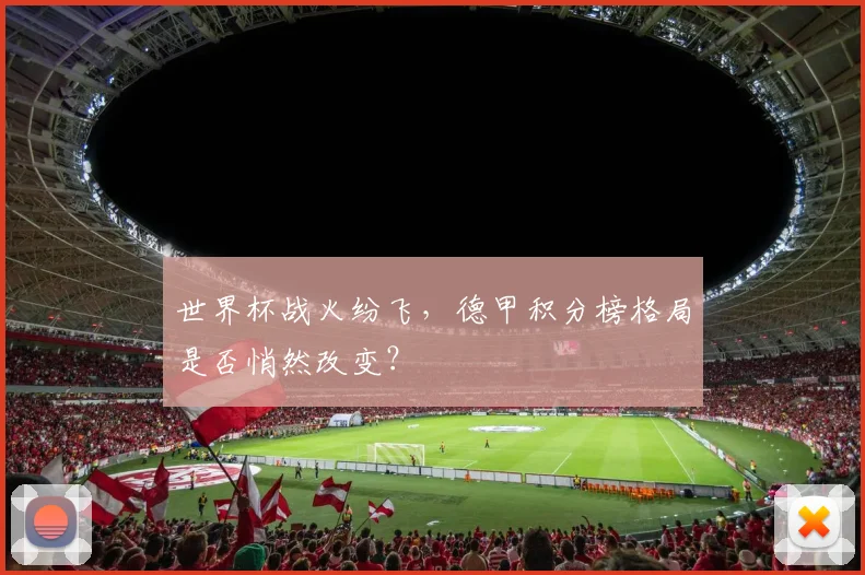 世界杯战火纷飞，德甲积分榜格局是否悄然改变？